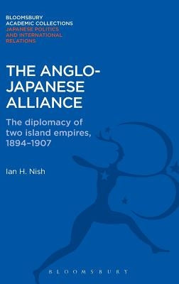 The Anglo-Japanese Alliance: The Diplomacy of Two Island Empires 1984-1907 by Nish, Ian