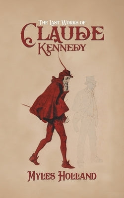 The Last Works of Claude Kennedy by Holland, Myles