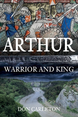 Arthur: Warrior and King by Carleton, Don