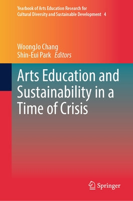 Arts Education and Sustainability in a Time of Crisis by Chang, Woongjo
