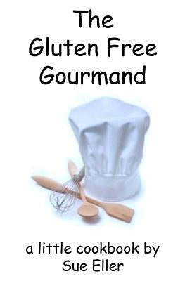 The Gluten Free Gourmand by Eller, Sue