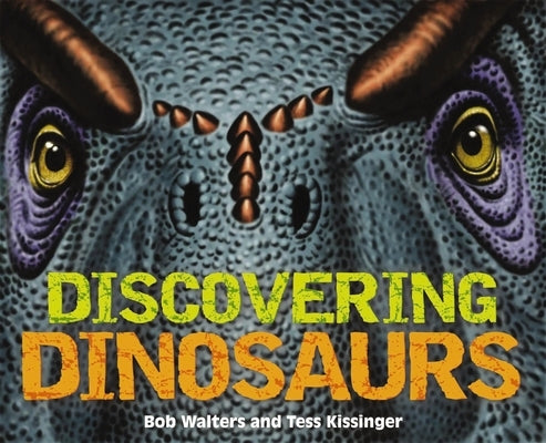 Discovering Dinosaurs: The Ultimate Guide to the Age of Dinosaurs by Walters, Bob