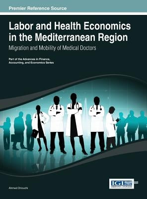 Labor and Health Economics in the Mediterranean Region: Migration and Mobility of Medical Doctors by Driouchi, Ahmed