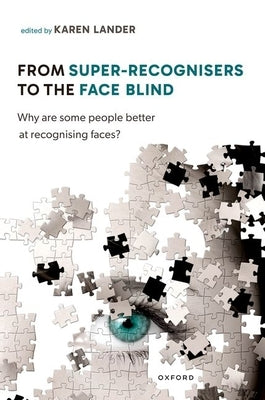 From Super Recognisers to the Face Blind: Why Are Some People Better at Recognising Faces? by Lander, Karen