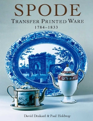 Spode Transfer Printed Ware: 1784-1833 by Drakard, David