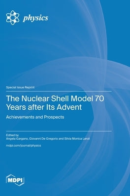 The Nuclear Shell Model 70 Years after Its Advent: Achievements and Prospects by Gargano, Angela