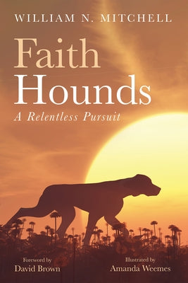 Faith Hounds: A Relentless Pursuit by Mitchell, William N.