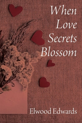 When Love Secrets Blossom by Edwards, Elwood