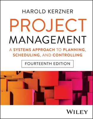 Project Management: A Systems Approach to Planning, Scheduling, and Controlling by Kerzner, Harold