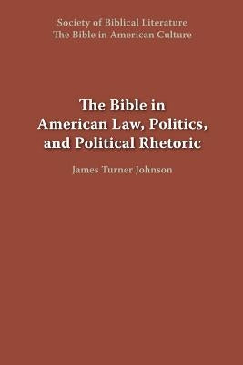 The Bible in American Law, Politics, and Political Rhetoric by Johnson, James Turner