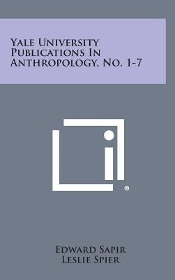 Yale University Publications in Anthropology, No. 1-7 by Sapir, Edward
