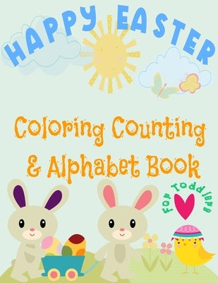 Happy Easter Coloring, Counting & Alphabet book for Toddlers: little boys and girls celebrate Easter with bunnies, eggs, and baby chicks and learn to by Kid, Kurious