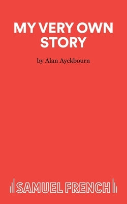 My Very Own Story - A play for children by Ayckbourn, Alan