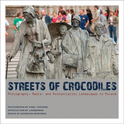 Streets of Crocodiles: Photography, Media, and Postsocialist Landscapes in Poland by Marciniak, Katarzyna