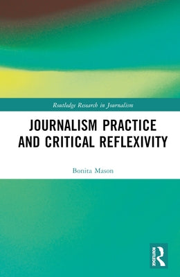 Journalism Practice and Critical Reflexivity by Mason, Bonita