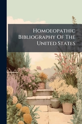 Homoeopathic Bibliography Of The United States by Anonymous
