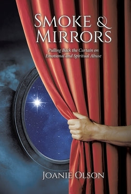 Smoke & Mirrors: Pulling Back the Curtain on Emotional and Spiritual Abuse by Olson, Joanie