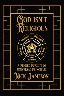 God Isn't Religious: A Penned Pursuit of Universal Principles by Jameson, Nick