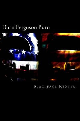 Burn, Ferguson, Burn!: Fun and Games Down Down at the Race Riots by Rioter, Blackface