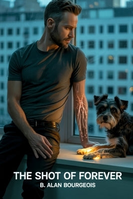 The Shot of Forever: A Bio Tech SciFi Short Story by Bourgeois, B. Alan