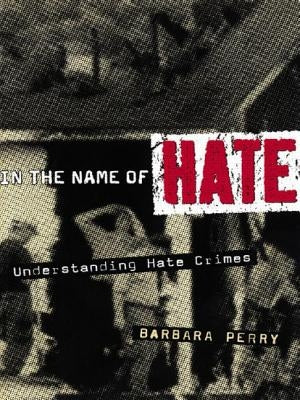 In the Name of Hate: Understanding Hate Crimes by Perry, Barbara
