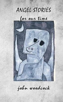 ANGEL STORIES for our time by Woodcock, John
