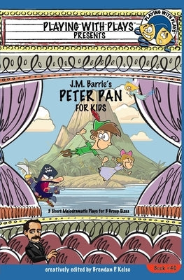 J.M. Barrie's Peter Pan for Kids: 3 Short Melodramatic Plays for 3 Group Sizes by Leishman, Ron