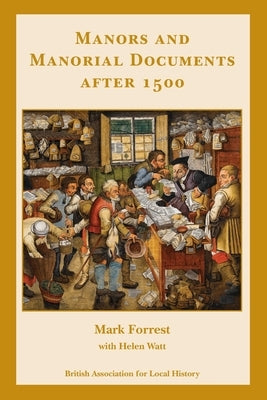 Manors and Manorial Documents after 1500: a guide for local and family historians in England and Wales by Forrest, Mark