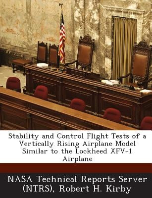 Stability and Control Flight Tests of a Vertically Rising Airplane Model Similar to the Lockheed Xfv-1 Airplane by Kirby, Robert H.