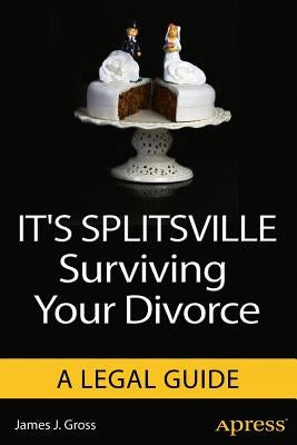 It's Splitsville: Surviving Your Divorce by Gross, James J.