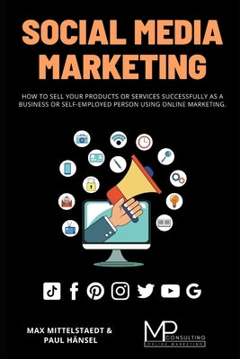Social Media Marketing: How to sell your products or services successfully as a business or self-employed person using Online Marketing by Hänsel, Paul