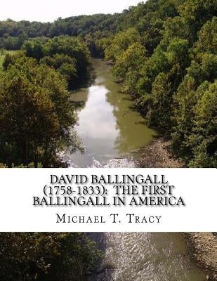 David Ballingall (1758-1833): The First Ballingall in America: By His Distant First Cousin by Tracy, Michael T.