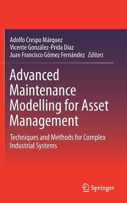 Advanced Maintenance Modelling for Asset Management: Techniques and Methods for Complex Industrial Systems by Crespo M疵quez, Adolfo