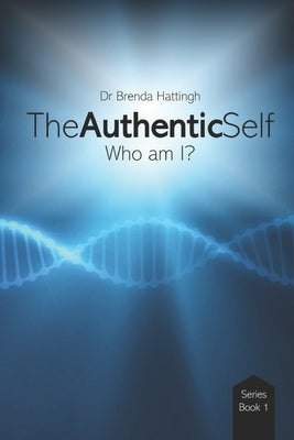 The Authentic Self. Who am I? by Hattingh, Brenda