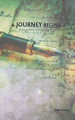 A journey begins...: an epic endeavor of spiritual growth and development by Struwig, Dihan M.