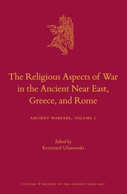 The Religious Aspects of War in the Ancient Near East, Greece, and Rome: Ancient Warfare Series Volume 1 by Ulanowski, Krzysztof