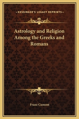 Astrology and Religion Among the Greeks and Romans by Cumont, Franz
