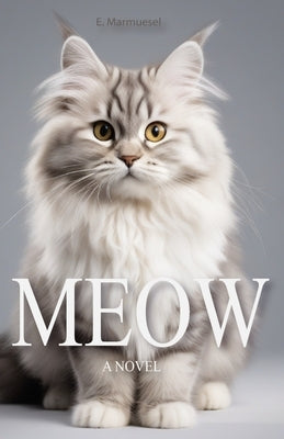 Meow: A Novel Written by a Cat by Marmuesel, E.