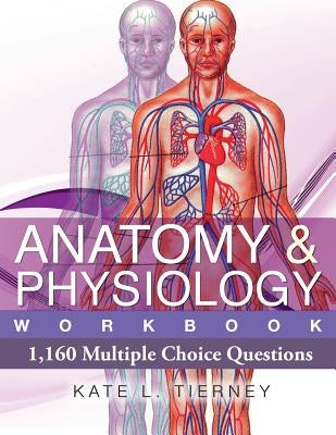 Anatomy & Physiology: 1,160 Multiple Choice Questions by Tierney, Kate L.
