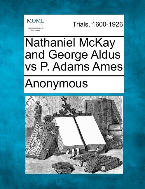Nathaniel McKay and George Aldus Vs P. Adams Ames by Anonymous