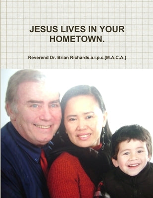 Jesus Lives in Your Hometown. by Richards a. I. P. C. [M a. C. a. ]., Rev