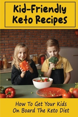 Kid-Friendly Keto Recipes: How To Get Your Kids On Board The Keto Diet by Lomedico, Dan