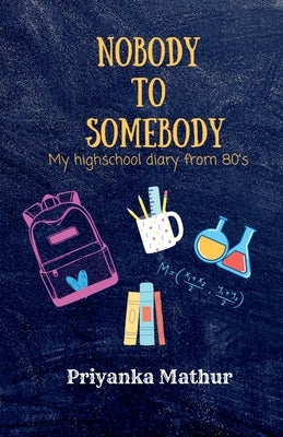 Nobody To Somebody: My High School Diary from 80's by Mathur, Priyanka