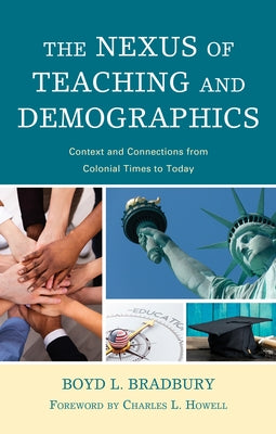 The Nexus of Teaching and Demographics: Context and Connections From Colonial Times to Today by Bradbury, Boyd L.