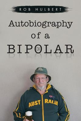 Autobiography of a Bipolar by Hulbert, Rob