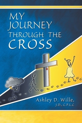 My Journey Through the Cross by Wille, J. D. C. P. L. C.