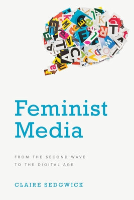 Feminist Media: From the Second Wave to the Digital Age by Sedgwick, Claire