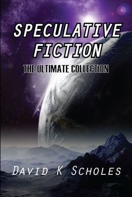 Speculative Fiction The Ultimate Collection by Scholes, David K.