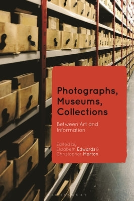 Photographs, Museums, Collections: Between Art and Information by Edwards, Elizabeth
