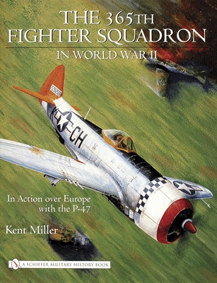 365th Fighter Squadron in World War II: In Action Over Europe with the P-47 by Miller, Kent